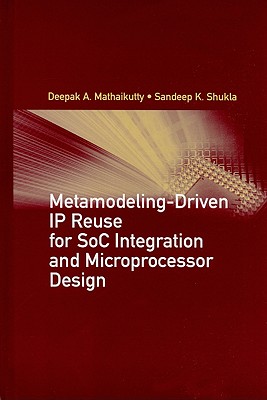 Metamodeling-Driven IP Reuse for SoC Integration and Microprocessor Design - Mathaikutty, Deepak A, and Shukla, Sandeep K