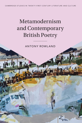 Metamodernism and Contemporary British Poetry - Rowland, Antony