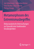 Metamorphosen Des Extremismusbegriffes: Diskursanalytische Untersuchungen Zur Dynamik Einer Funktionalen Unzulanglichkeit
