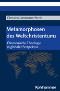 Metamorphosen Des Weltchristentums: Okumenische Theologie in Globaler Perspektive