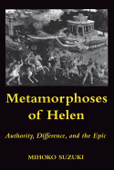 Metamorphoses of Helen: Authority, Difference, and the Epic