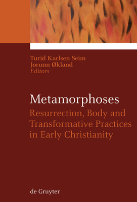Metamorphoses: Resurrection, Body and Transformative Practices in Early Christianity - Seim, Turid Karlsen (Editor), and kland, Jorunn (Editor)