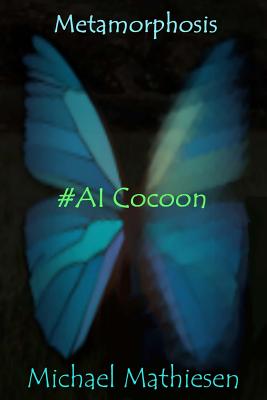 Metamorphosis: #AI Cocoon - Mathiesen, Michael