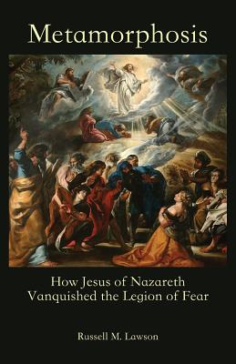 Metamorphosis: How Jesus of Nazareth Vanquished the Legion of Fear - Lawson, Russell M