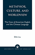 Metaphor, Culture, and Worldview: The Case of American English and the Chinese Language