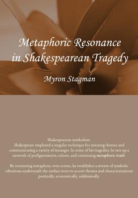 Metaphoric Resonance in Shakespearean Tragedy - Stagman, Myron