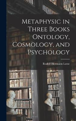 Metaphysic in Three Books Ontology, Cosmology, and Psychology - Lotze, Rudolf Hermann