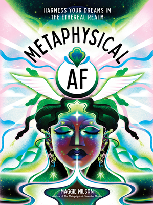 Metaphysical AF: Harness Your Dreams in the Ethereal Realm - Dorsky, Maggie Wilson