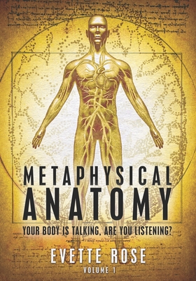 Metaphysical Anatomy: Your body is talking, are you listening? - Rose, Evette