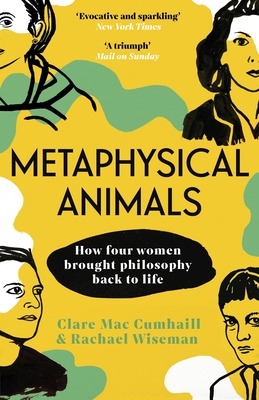 Metaphysical Animals: How Four Women Brought Philosophy Back to Life - Cumhaill, Clare Mac, and Wiseman, Rachael