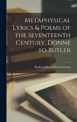 Metaphysical Lyrics & Poems of the Seventeenth Century, Donne to Butler - Grierson, Herbert John Clifford