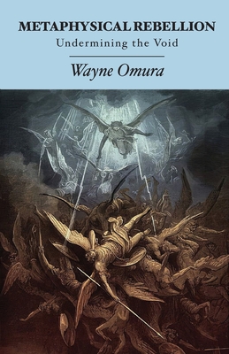 Metaphysical Rebellion: Undermining the Void - Omura, Wayne