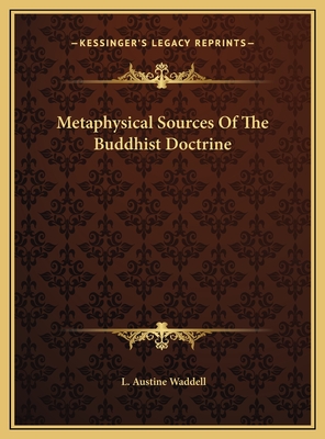 Metaphysical Sources of the Buddhist Doctrine - Waddell, L Austine