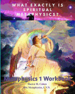 METAPHYSICS 1 WORKBOOK (for Shawn M. Cohen's 12 week Metaphysics Course): The Tools Along the Path to Awakening