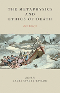 Metaphysics and Ethics of Death: New Essays