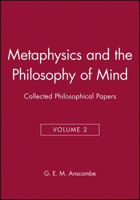 Metaphysics and the Philosophy of Mind: Collected Philosophical Papers, Volume 2 - Anscombe, G E M