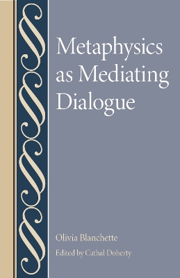 Metaphysics as Mediating Dialogue - Blanchette, Oliva, and Doherty, Cathal (Editor)