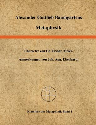 Metaphysik: Ins Deutsche bersetzt von Georg Friedrich Meier. - Baumgarten, Alexander Gottlieb