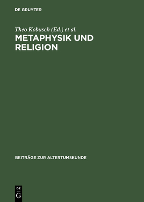 Metaphysik Und Religion: Zur Signatur Des Spatantiken Denkens / Akten Des Internationalen Kongresses Vom 13.-17. Marz 2001 in Wurzburg - Kobusch, Theo (Editor), and Erler, Michael (Editor), and M?nnlein-Robert, Irmgard (Contributions by)