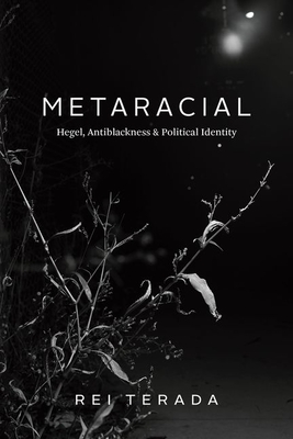 Metaracial: Hegel, Antiblackness, and Political Identity - Terada, Rei, Professor