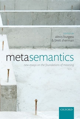 Metasemantics: New Essays on the Foundations of Meaning - Burgess, Alexis (Editor), and Sherman, Brett (Editor)