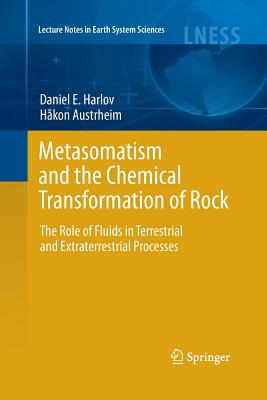 Metasomatism and the Chemical Transformation of Rock: The Role of Fluids in Terrestrial and Extraterrestrial Processes - Harlov, Daniel, and Austrheim, Hakon