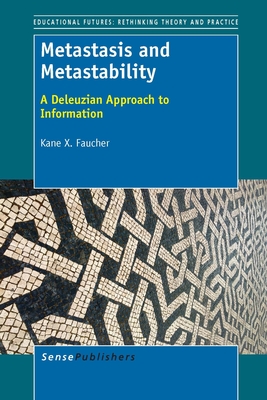 Metastasis and Metastability: A Deleuzian Approach to Information - Faucher, Kane X