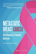 Metastatic Breast Cancer: From Diagnosis to Complete Remission: An Intentional Journey