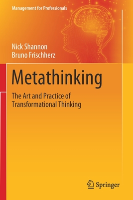 Metathinking: The Art and Practice of Transformational Thinking - Shannon, Nick, and Frischherz, Bruno