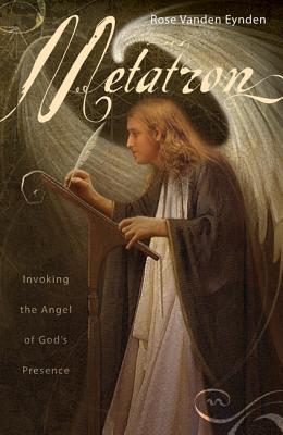 Metatron: Invoking the Angel of God's Presence - Vanden Eynden, Rose