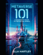 Metaverse 101: A Beginner's Guide to the Virtual World: Metaverse 101: Unlocking the Future of Virtual Reality, NFTs, and Digital Innovation for Beginners