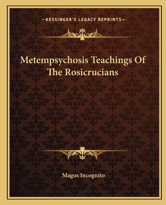 Metempsychosis Teachings of the Rosicrucians - Incognito, Magus