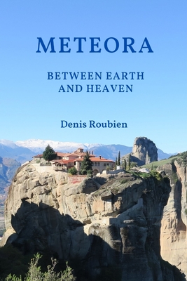 Meteora. Between Earth and Heaven - Roubien, Denis