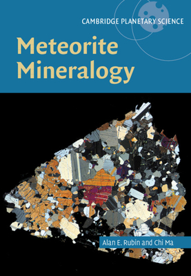 Meteorite Mineralogy - Rubin, Alan, and Ma, Chi