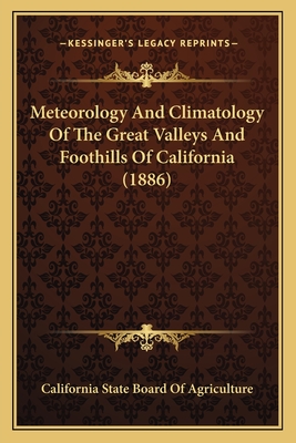 Meteorology and Climatology of the Great Valleys and Foothills of California - California State Board of Agriculture (Creator)