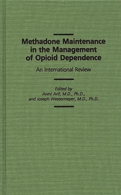 Methadone Maintenance in the Management of Opioid Dependence: An International Review - Arif, Awni (Editor), and Westermeyer, Joseph (Editor)