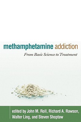 Methamphetamine Addiction: From Basic Science to Treatment - Roll, John M, PhD (Editor), and Rawson, Richard A, PhD (Editor), and Ling, Walter, MD (Editor)