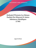 Methode D'Extraire Les Metaux Parfaits Des Minerais Et Autres Substances Metalliques (1788)