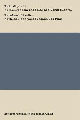 Methodik Der Politischen Bildung: Von Der Pragmatischen Vermittlungstechnologie Zur Praxisorientierten Theorie Der Kultivierung Emanzipatorischen Politischen Lernens - Clau?en, Bernhard