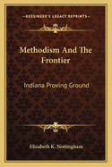 Methodism And The Frontier: Indiana Proving Ground