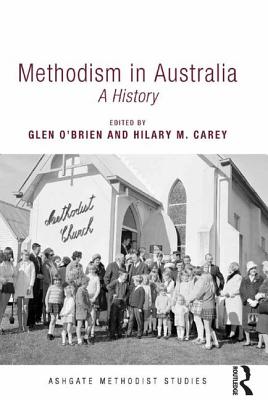 Methodism in Australia: A History - O'Brien, Glen (Editor), and Carey, Hilary M. (Editor)