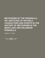 Methodism of the Peninsula, Or, Sketches of Notable Characters and Events in the History of Methodis