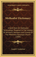 Methodist Dictionary: A Brief Work on Methodist Terminology: Prepared in the Interest of Ministers, Members, and Friends of the Methodist Episcopal Church