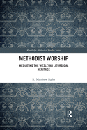 Methodist Worship: Mediating the Wesleyan Liturgical Heritage