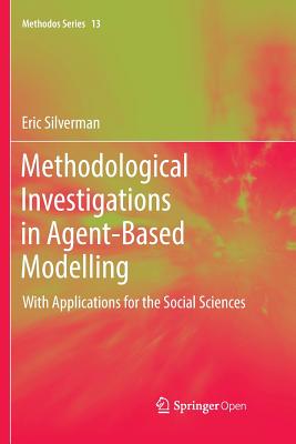 Methodological Investigations in Agent-Based Modelling: With Applications for the Social Sciences - Silverman, Eric, and Courgeau, Daniel (Contributions by), and Franck, Robert (Contributions by)