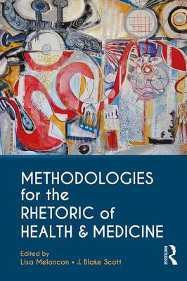 Methodologies for the Rhetoric of Health & Medicine - Meloncon, Lisa (Editor), and Scott, J. Blake (Editor)