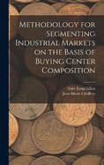 Methodology for Segmenting Industrial Markets on the Basis of Buying Center Composition