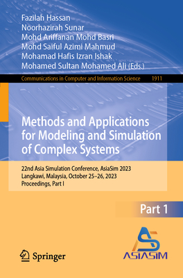 Methods and Applications for Modeling and Simulation of Complex Systems: 22nd Asia Simulation Conference, AsiaSim 2023, Langkawi, Malaysia, October 25-26, 2023, Proceedings, Part I - Hassan, Fazilah (Editor), and Sunar, Noorhazirah (Editor), and Mohd Basri, Mohd Ariffanan (Editor)