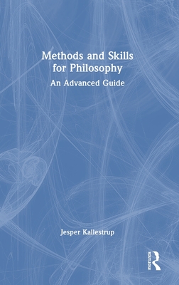 Methods and Skills for Philosophy: An Advanced Guide - Kallestrup, Jesper