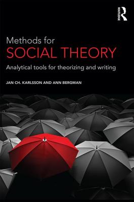 Methods for Social Theory: Analytical tools for theorizing and writing - Karlsson, Jan Ch., and Bergman, Ann